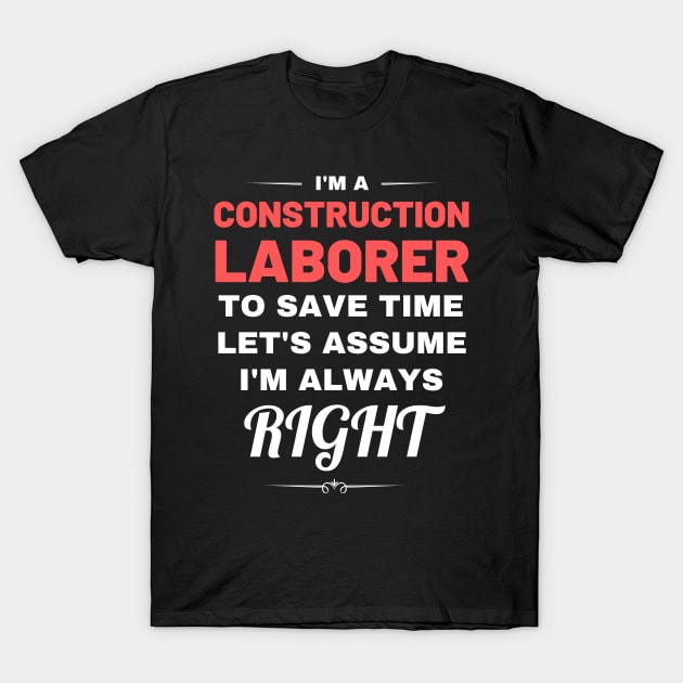 I'm a Construction Laborer to Save Time Let's Assume I'm Always Right T-Shirt by Crafty Mornings